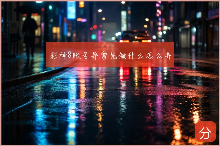 彩神8账号异常先做什么怎么弄