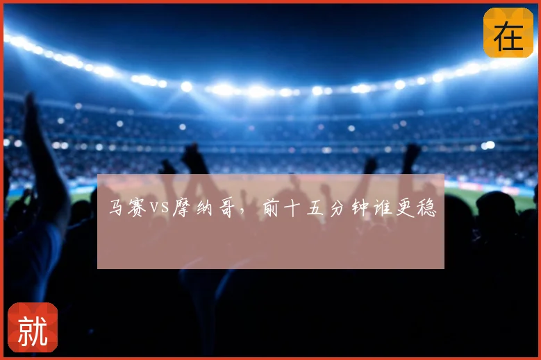 马赛vs摩纳哥,前十五分钟谁更稳