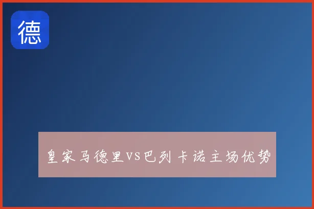 皇家马德里vs巴列卡诺主场优势